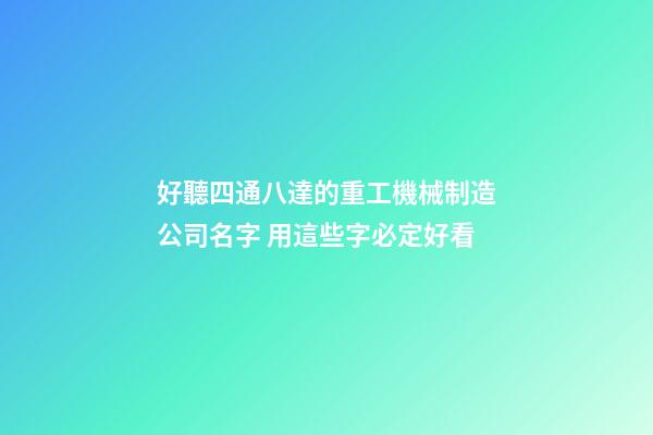 好聽四通八達的重工機械制造公司名字 用這些字必定好看-第1張-公司起名-玄機派